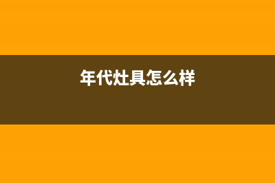 宁波市年代灶具服务中心电话2023已更新(网点/更新)(年代灶具怎么样)