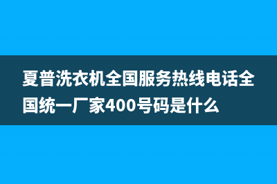 夏普洗衣机全国服务热线电话全国统一厂家400号码是什么