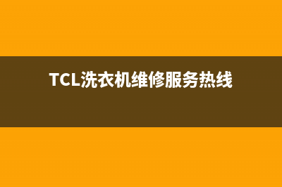 TCL洗衣机维修服务电话售后服务24小时受理中心(TCL洗衣机维修服务热线)