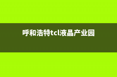 呼和浩特市TCL灶具24小时服务热线电话2023已更新(400/更新)(呼和浩特tcl液晶产业园)