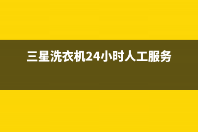 三星洗衣机24小时服务咨询统一售后网点400(三星洗衣机24小时人工服务)