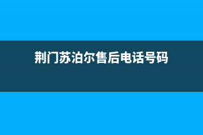 荆州市区苏泊尔灶具服务电话(今日(荆门苏泊尔售后电话号码)