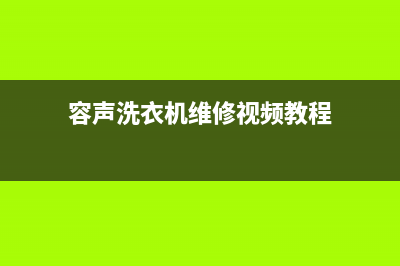 容声洗衣机维修服务电话售后网点特约维修(容声洗衣机维修视频教程)