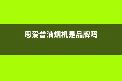 思爱普（siaipu）油烟机服务电话2023已更新(2023更新)(思爱普油烟机是品牌吗)