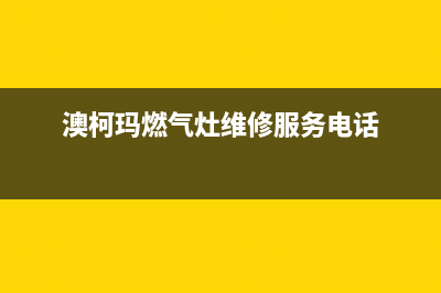 濮阳市澳柯玛燃气灶服务电话24小时已更新(澳柯玛燃气灶维修服务电话)