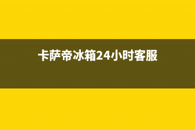 卡萨帝冰箱24小时服务热线电话已更新(厂家热线)(卡萨帝冰箱24小时客服)