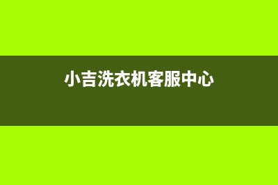 小吉洗衣机客服电话号码全国统一客服热线400(小吉洗衣机客服中心)