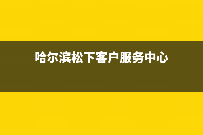 哈尔滨市松下燃气灶全国统一服务热线2023已更新(今日(哈尔滨松下客户服务中心)