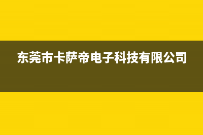 东莞市区卡萨帝(Casarte)壁挂炉售后电话(东莞市卡萨帝电子科技有限公司)