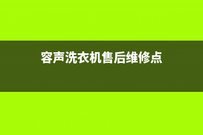 容声洗衣机售后电话全国统一服务中心客服务热线(容声洗衣机售后维修点)