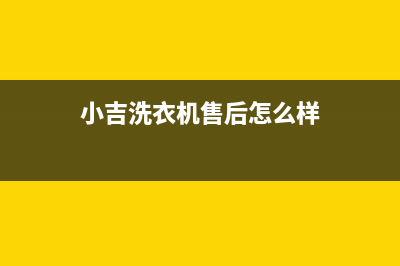 小吉洗衣机全国服务人工客服电话(小吉洗衣机售后怎么样)