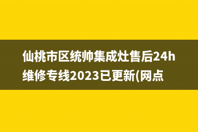 仙桃市区统帅集成灶售后24h维修专线2023已更新(网点/电话)