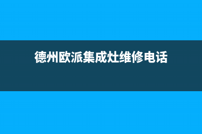 德州欧派集成灶维修电话是多少2023已更新(网点/电话)(德州欧派集成灶维修电话)