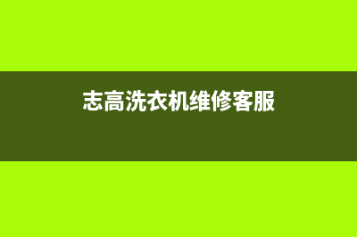 志高洗衣机维修24小时服务热线全国统一客服400服务受理(志高洗衣机维修客服)