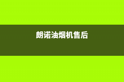 博朗诺油烟机售后电话是多少2023已更新(400)(朗诺油烟机售后)