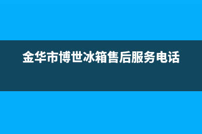 金华市博世(BOSCH)壁挂炉售后电话(金华市博世冰箱售后服务电话)