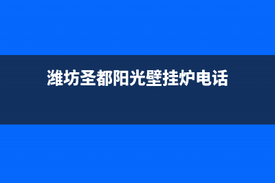 潍坊圣都阳光壁挂炉24小时服务热线(潍坊圣都阳光壁挂炉电话)