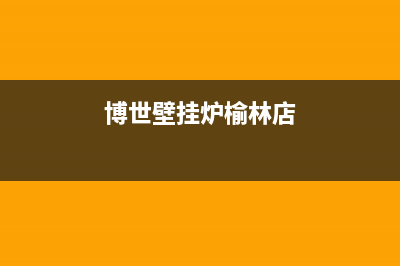 榆林市区博世燃气灶维修中心电话2023已更新(全国联保)(博世壁挂炉榆林店)