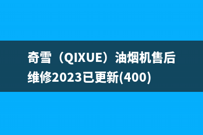 奇雪（QIXUE）油烟机售后维修2023已更新(400)