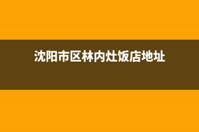 沈阳市区林内灶具售后服务部(沈阳市区林内灶饭店地址)