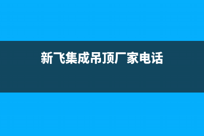 衢州市新飞集成灶维修售后电话已更新(新飞集成吊顶厂家电话)