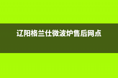 辽阳格兰仕(Haier)壁挂炉维修电话24小时(辽阳格兰仕微波炉售后网点)