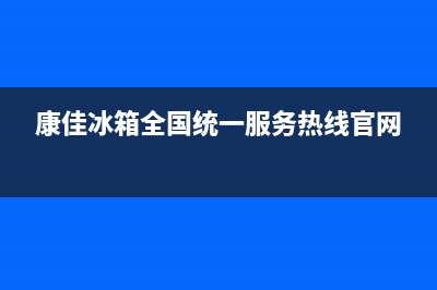 康佳冰箱全国统一服务热线2023已更新(400更新)(康佳冰箱全国统一服务热线官网)