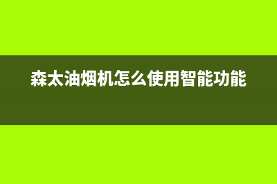 森太郎油烟机客服电话2023已更新(全国联保)(森太油烟机怎么使用智能功能)