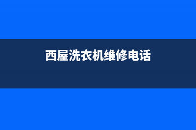 西屋洗衣机维修服务电话全国统一人工400(西屋洗衣机维修电话)