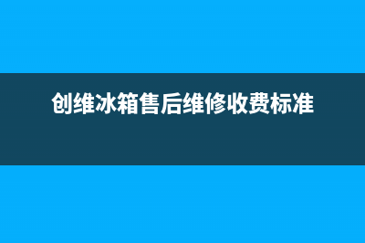 创维冰箱售后维修点查询2023已更新(今日(创维冰箱售后维修收费标准)