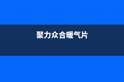 聚力众合（J）油烟机维修点2023已更新(400/更新)(聚力众合暖气片)