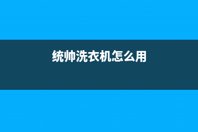 统帅洗衣机24小时服务咨询售后400(统帅洗衣机怎么用)