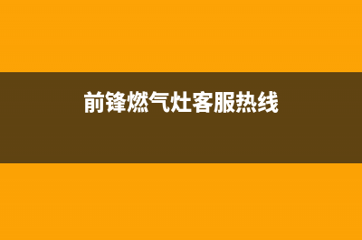 嘉善前锋燃气灶售后电话24小时2023已更新(400)(前锋燃气灶客服热线)