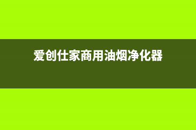 爱创仕家（AlCHUANGSHLJlA）油烟机维修上门服务电话号码2023已更新(厂家400)(爱创仕家商用油烟净化器)