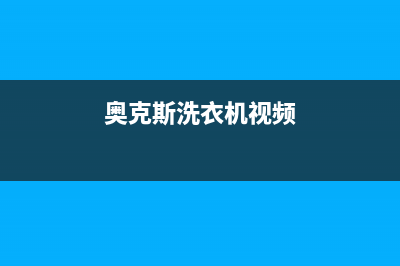 奥克斯洗衣机客服电话号码售后维修中心地址(奥克斯洗衣机视频)