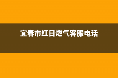 宜春市红日燃气灶全国售后服务中心2023已更新[客服(宜春市红日燃气客服电话)