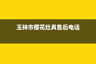 玉林市樱花灶具400服务电话2023已更新(400/更新)(玉林市樱花灶具售后电话)