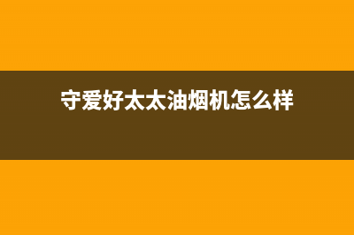 守爱好太太油烟机服务24小时热线2023已更新(2023更新)(守爱好太太油烟机怎么样)