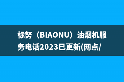 标努（BIAONU）油烟机服务电话2023已更新(网点/更新)