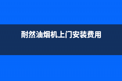 耐然油烟机上门服务电话2023已更新(400)(耐然油烟机上门安装费用)