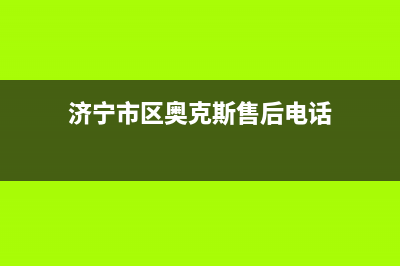 济宁市区奥克斯(AUX)壁挂炉客服电话(济宁市区奥克斯售后电话)