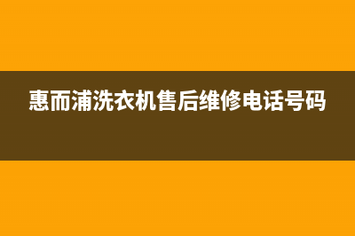 惠而浦洗衣机售后维修服务24小时报修电话售后客服电话多少(惠而浦洗衣机售后维修电话号码)