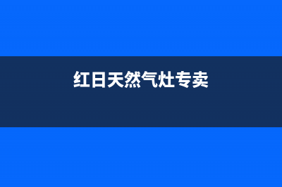 黄山红日燃气灶24小时上门服务2023已更新(网点/电话)(红日天然气灶专卖)