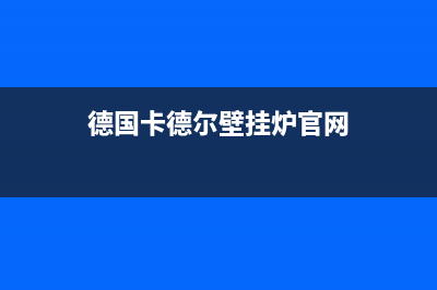 大理卡德尔壁挂炉24小时服务热线(德国卡德尔壁挂炉官网)