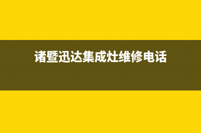 诸暨迅达集成灶全国统一服务热线2023已更新（今日/资讯）(诸暨迅达集成灶维修电话)