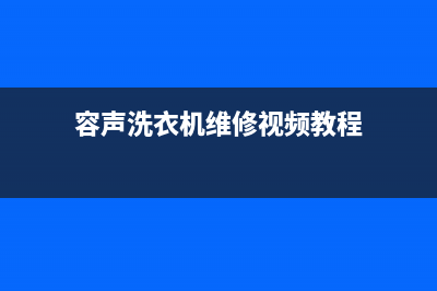 容声洗衣机维修售后统一24小时客服(容声洗衣机维修视频教程)