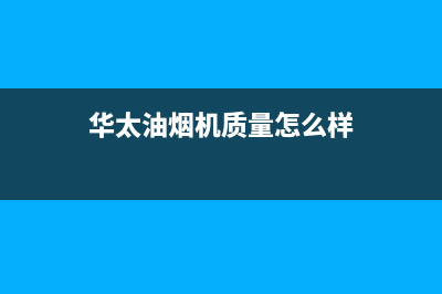 华太（HUATAI）油烟机售后服务电话号2023已更新(2023更新)(华太油烟机质量怎么样)