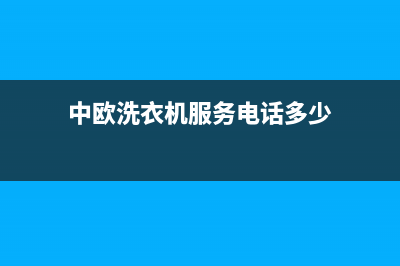 中欧洗衣机服务中心售后服务网点24小时服务预约(中欧洗衣机服务电话多少)