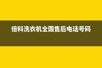 倍科洗衣机全国服务热线电话售后服务24小时网点400(倍科洗衣机全国售后电话号码)