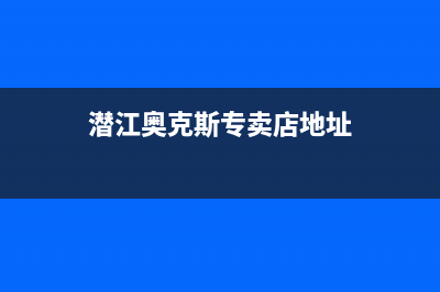 潜江奥克斯(AUX)壁挂炉全国服务电话(潜江奥克斯专卖店地址)